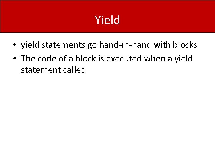 Yield • yield statements go hand-in-hand with blocks • The code of a block