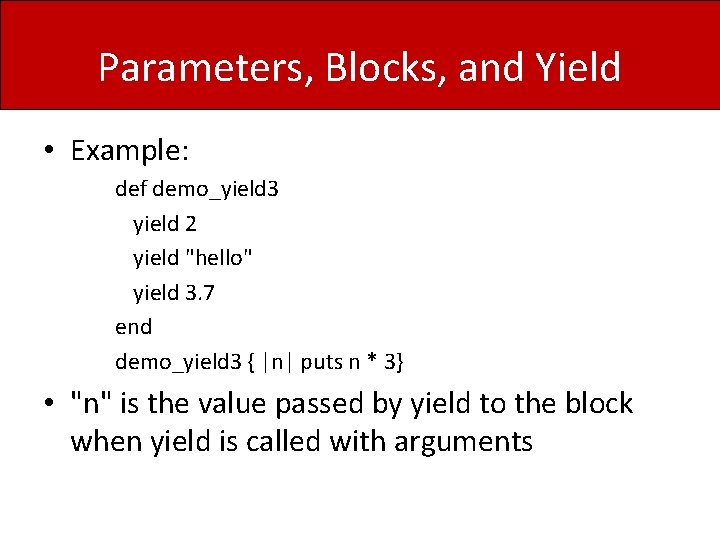 Parameters, Blocks, and Yield • Example: def demo_yield 3 yield 2 yield "hello" yield