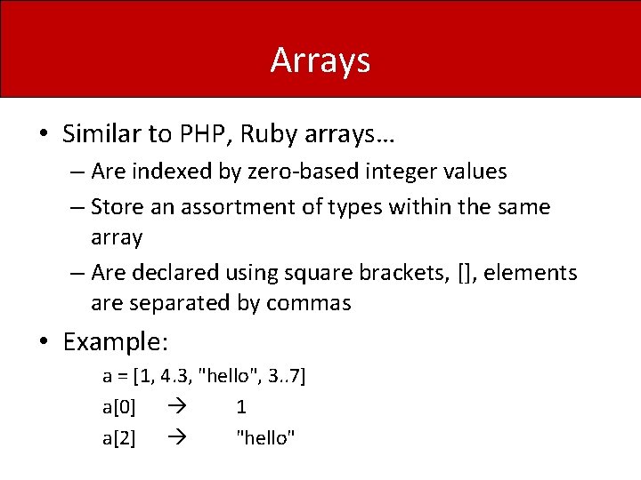 Arrays • Similar to PHP, Ruby arrays… – Are indexed by zero-based integer values