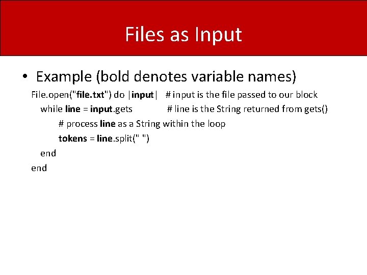 Files as Input • Example (bold denotes variable names) File. open("file. txt") do |input|
