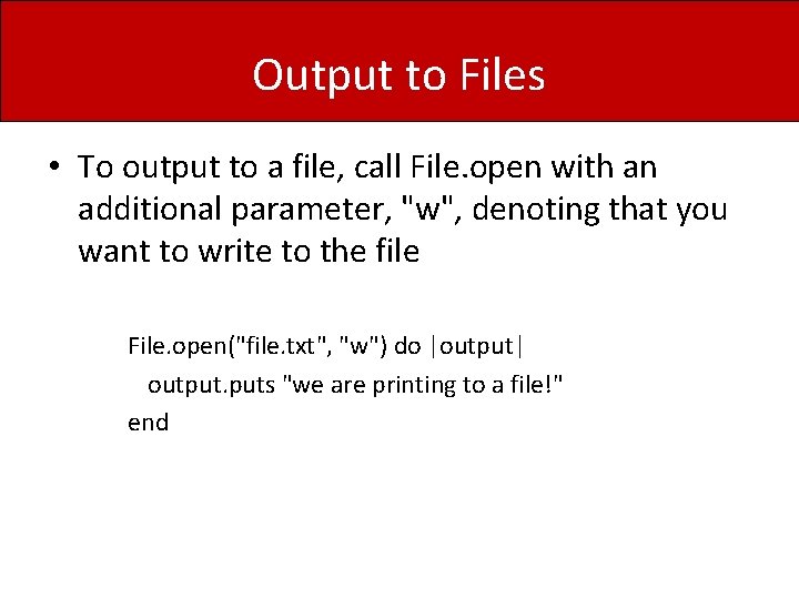 Output to Files • To output to a file, call File. open with an