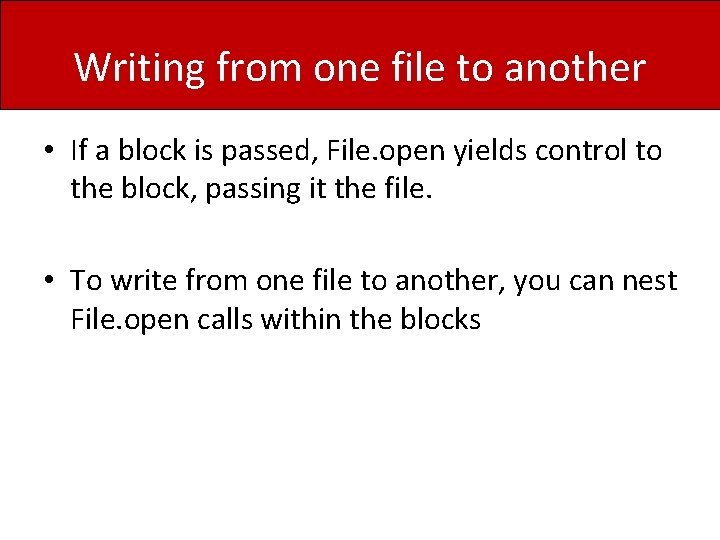 Writing from one file to another • If a block is passed, File. open