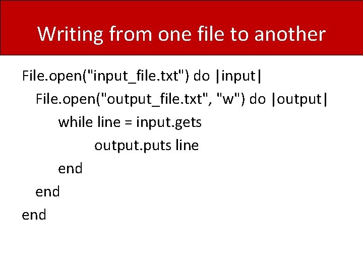 Writing from one file to another File. open("input_file. txt") do |input| File. open("output_file. txt",