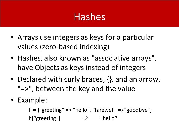 Hashes • Arrays use integers as keys for a particular values (zero-based indexing) •