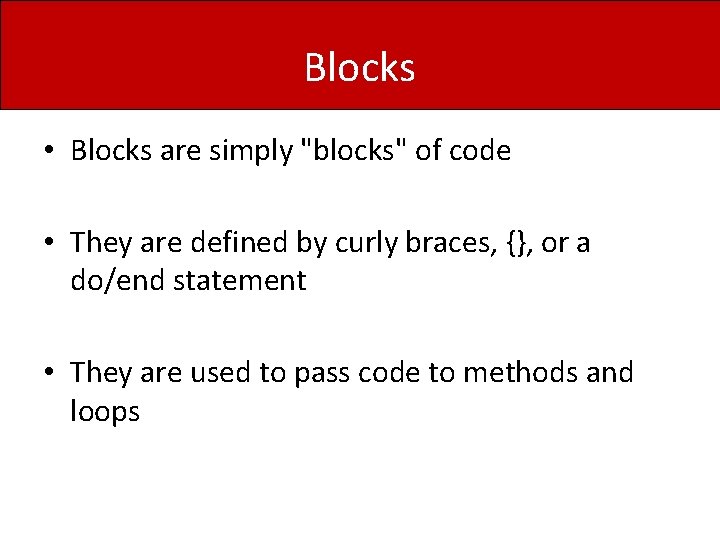 Blocks • Blocks are simply "blocks" of code • They are defined by curly