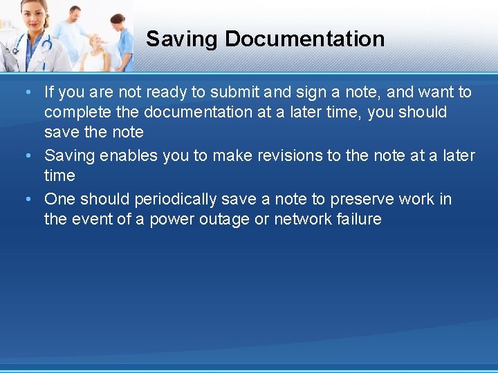 Saving Documentation • If you are not ready to submit and sign a note,