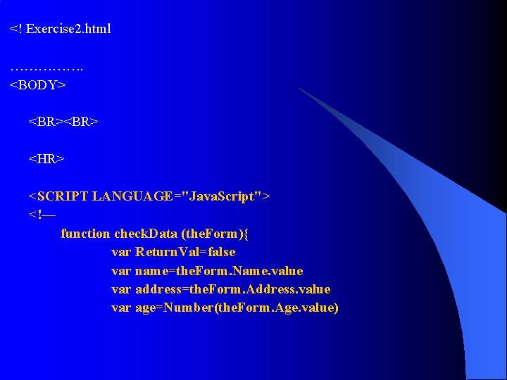 <! Exercise 2. html ……………. <BODY> <BR> <HR> <SCRIPT LANGUAGE="Java. Script"> <!— function check. <! Exercise 2. html ……………. <BODY> <BR> <HR> <SCRIPT LANGUAGE="Java. Script"> <!— function check.