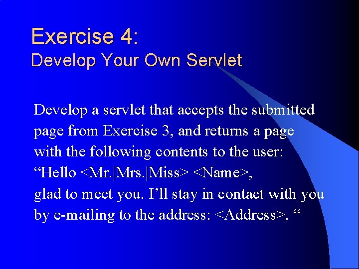 Exercise 4: Develop Your Own Servlet Develop a servlet that accepts the submitted page Exercise 4: Develop Your Own Servlet Develop a servlet that accepts the submitted page