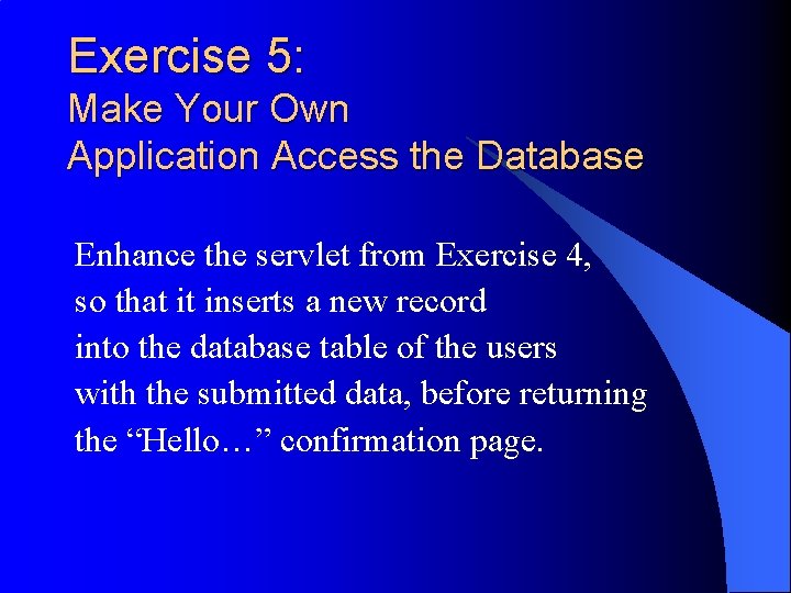 Exercise 5: Make Your Own Application Access the Database Enhance the servlet from Exercise Exercise 5: Make Your Own Application Access the Database Enhance the servlet from Exercise