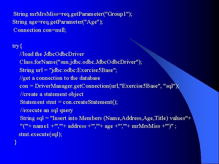 String mr. Mrs. Miss=req. get. Parameter("Group 1"); String age=req. get. Parameter("Age"); Connection con=null; try{ String mr. Mrs. Miss=req. get. Parameter("Group 1"); String age=req. get. Parameter("Age"); Connection con=null; try{