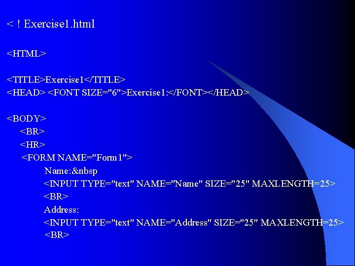 < ! Exercise 1. html <HTML> <TITLE>Exercise 1</TITLE> <HEAD> <FONT SIZE="6">Exercise 1: </FONT></HEAD> <BODY> < ! Exercise 1. html <HTML> <TITLE>Exercise 1</TITLE> <HEAD> <FONT SIZE="6">Exercise 1: </FONT></HEAD> <BODY>