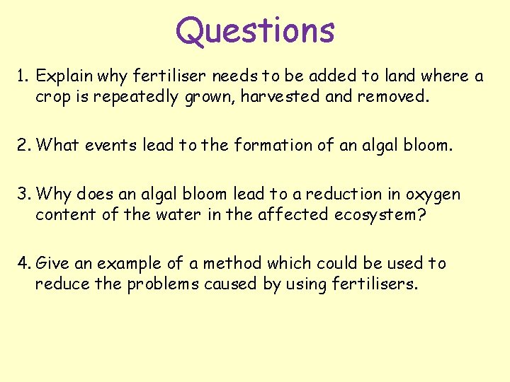 Questions 1. Explain why fertiliser needs to be added to land where a crop