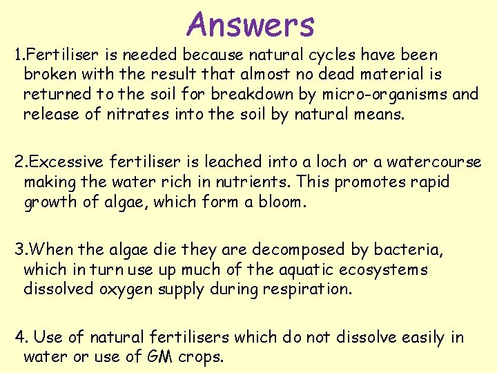 Answers 1. Fertiliser is needed because natural cycles have been broken with the result