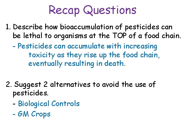 Recap Questions 1. Describe how bioaccumulation of pesticides can be lethal to organisms at