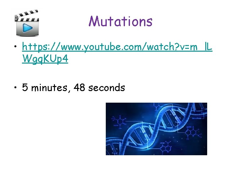 Mutations • https: //www. youtube. com/watch? v=m_l. L Wgq. KUp 4 • 5 minutes,