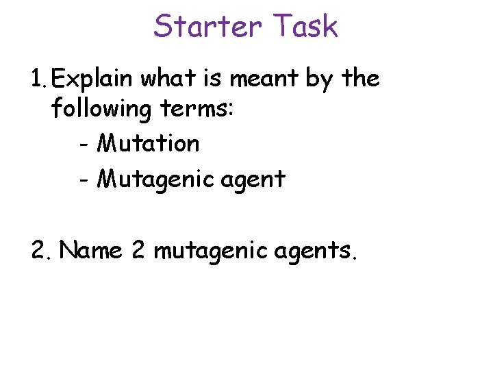 Starter Task 1. Explain what is meant by the following terms: - Mutation -