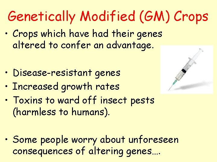 Genetically Modified (GM) Crops • Crops which have had their genes altered to confer