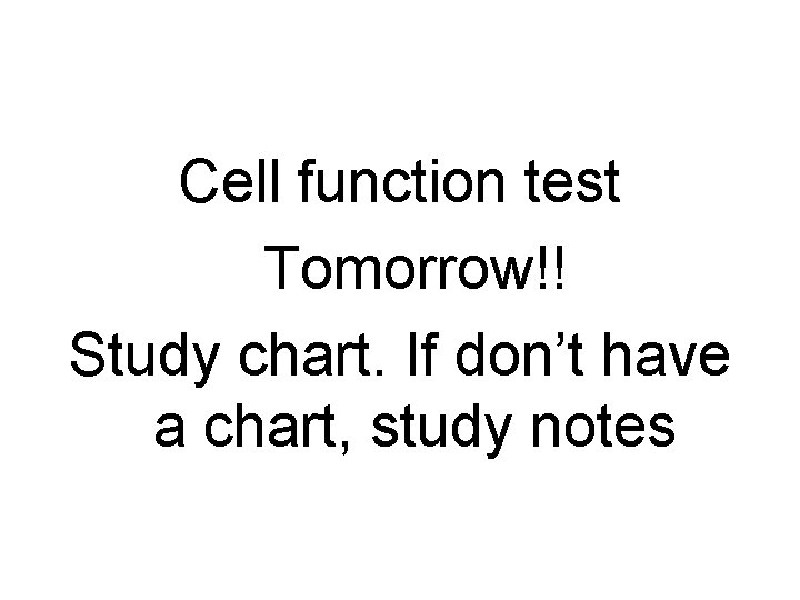 Cell function test Tomorrow!! Study chart. If don’t have a chart, study notes 