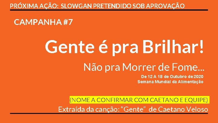 PRÓXIMA AÇÃO: SLOWGAN PRETENDIDO SOB APROVAÇÃO CAMPANHA #7 Gente é pra Brilhar! Não pra