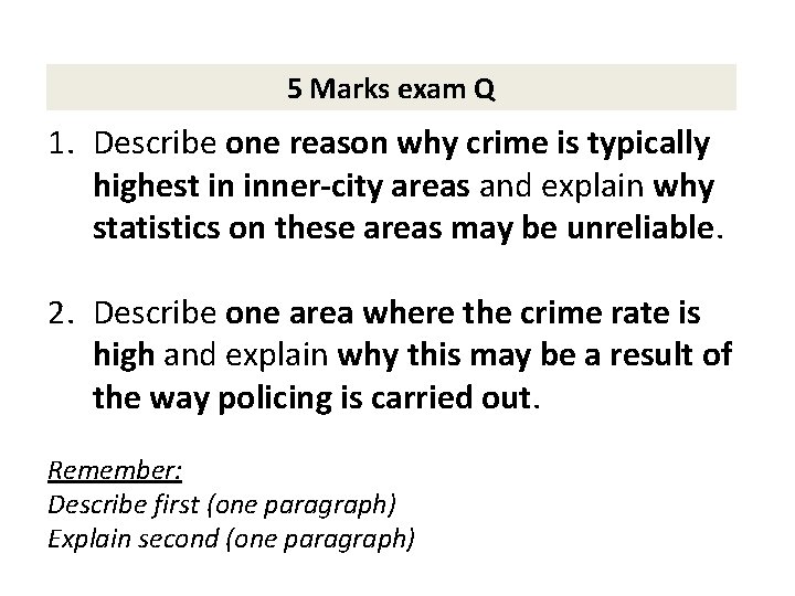5 Marks exam Q 1. Describe one reason why crime is typically highest in