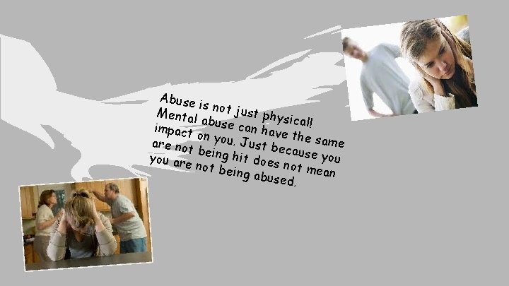 Abuse is Mental not just phys ic abuse c an have al! impact on