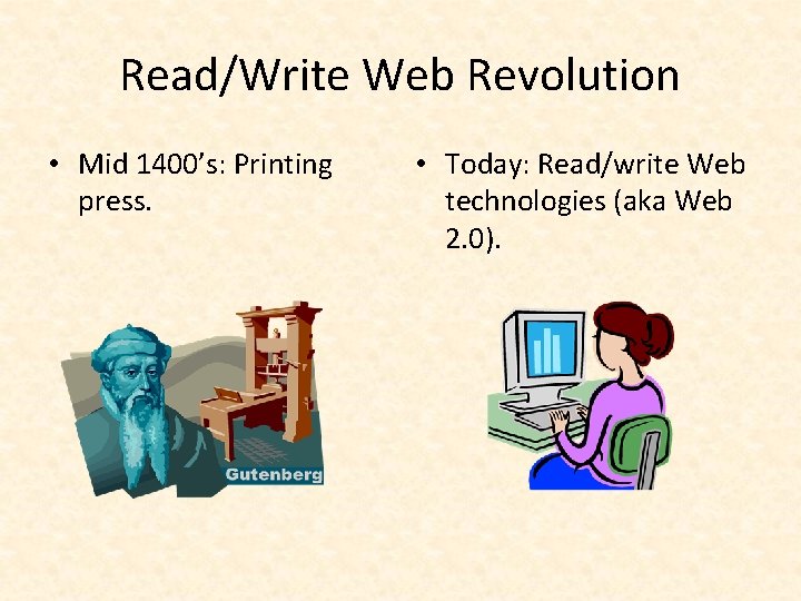 Read/Write Web Revolution • Mid 1400’s: Printing press. • Today: Read/write Web technologies (aka