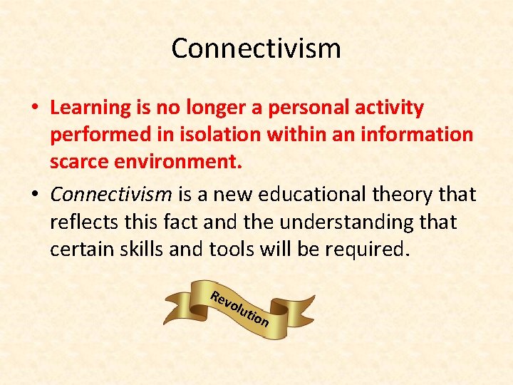 Connectivism • Learning is no longer a personal activity performed in isolation within an