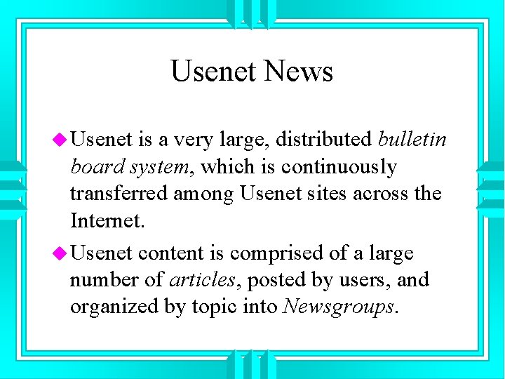 Usenet News u Usenet is a very large, distributed bulletin board system, which is