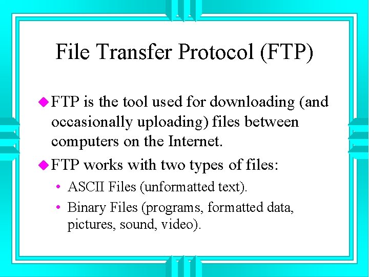 File Transfer Protocol (FTP) u FTP is the tool used for downloading (and occasionally