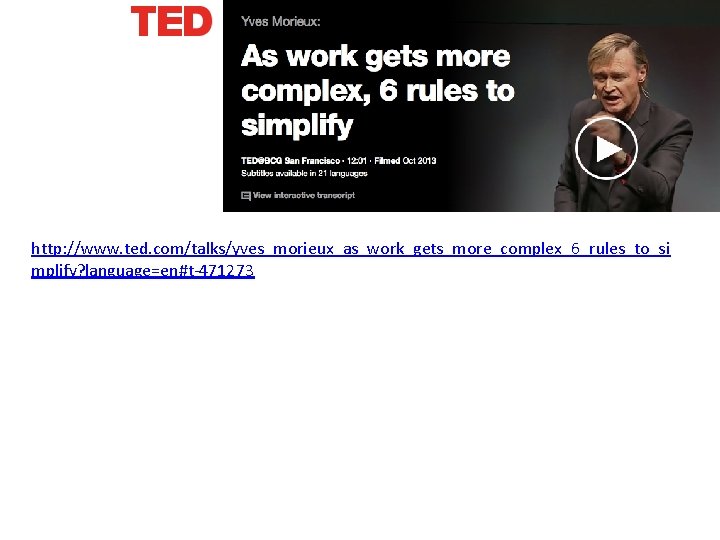 http: //www. ted. com/talks/yves_morieux_as_work_gets_more_complex_6_rules_to_si mplify? language=en#t-471273 