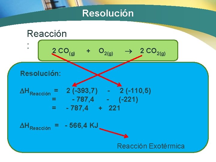 Resolución Reacción : 2 CO (g) + O 2(g) 2 CO 2(g) Resolución: HReacción