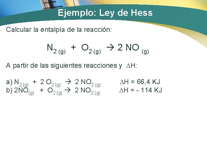 Ejemplo: Ley de Hess Calcular la entalpía de la reacción: N 2 (g) +