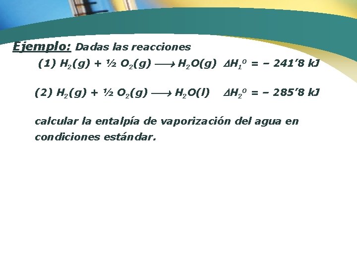 Ejemplo: Dadas las reacciones (1) H 2(g) + ½ O 2(g) H 2 O(g)