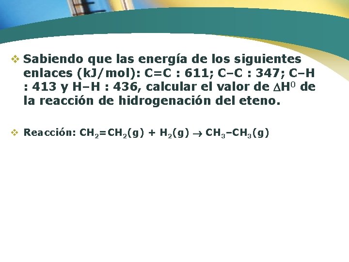 v Sabiendo que las energía de los siguientes enlaces (k. J/mol): C=C : 611;