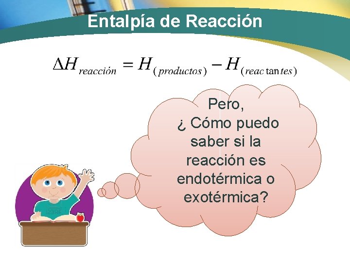Entalpía de Reacción Pero, ¿ Cómo puedo saber si la reacción es endotérmica o