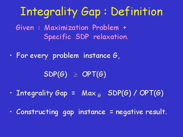 Integrality Gap : Definition Given : Maximization Problem + Specific SDP relaxation. • For