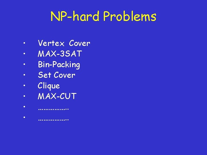 NP-hard Problems • • Vertex Cover MAX-3 SAT Bin-Packing Set Cover Clique MAX-CUT …………….