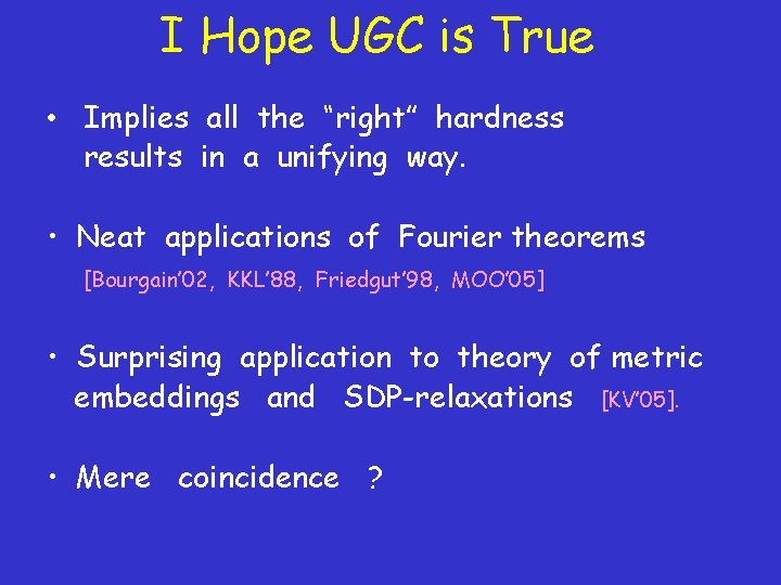 I Hope UGC is True • Implies all the “right” hardness results in a