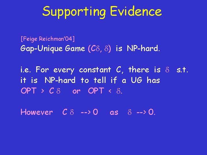 Supporting Evidence [Feige Reichman’ 04] Gap-Unique Game (C , ) is NP-hard. i. e.