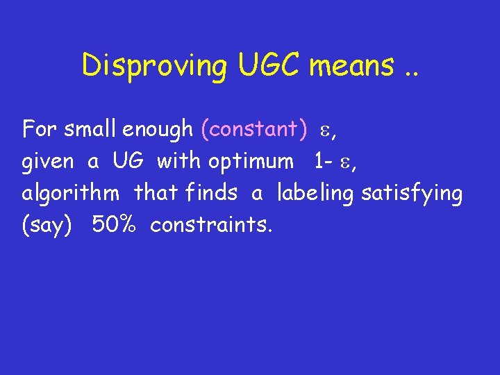 Disproving UGC means. . For small enough (constant) , given a UG with optimum