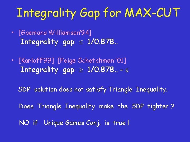Integrality Gap for MAX-CUT • [Goemans Williamson’ 94] Integrality gap 1/0. 878. . •
