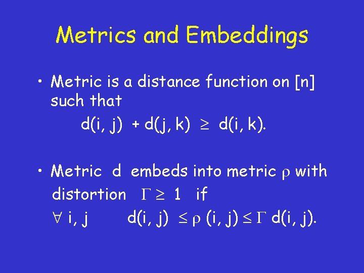 Metrics and Embeddings • Metric is a distance function on [n] such that d(i,