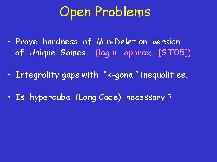 Open Problems • Prove hardness of Min-Deletion version of Unique Games. (log n approx.