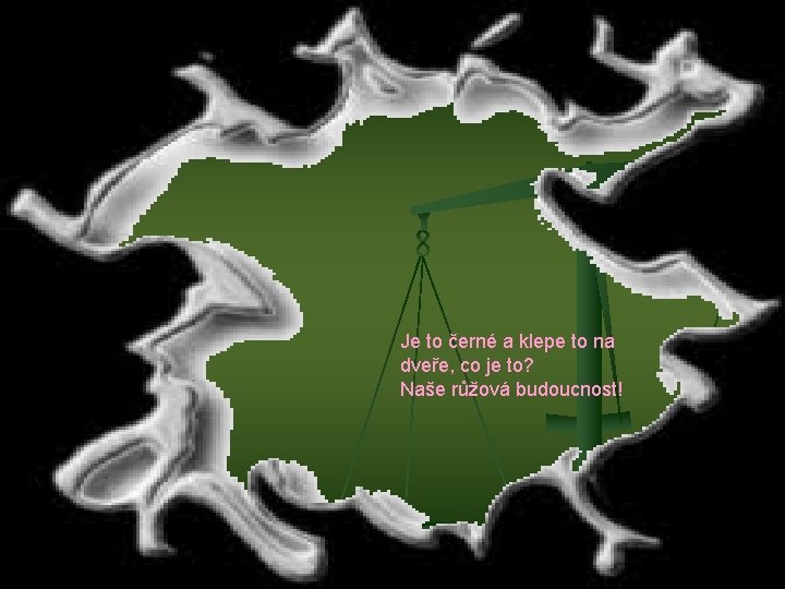 Je to černé a klepe to na dveře, co je to? Naše růžová budoucnost!