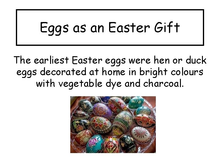 Eggs as an Easter Gift The earliest Easter eggs were hen or duck eggs
