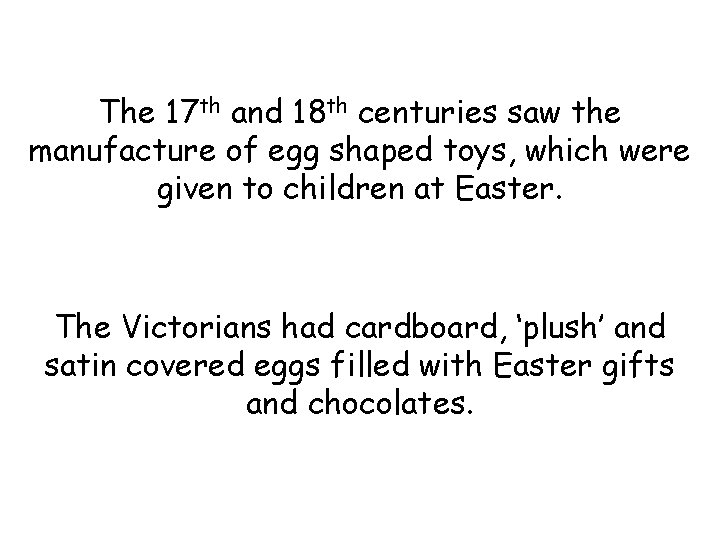 The 17 th and 18 th centuries saw the manufacture of egg shaped toys,