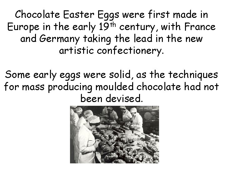 Chocolate Easter Eggs were first made in Europe in the early 19 th century,