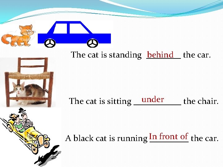 The cat is standing ____ behind the car. under The cat is sitting ______