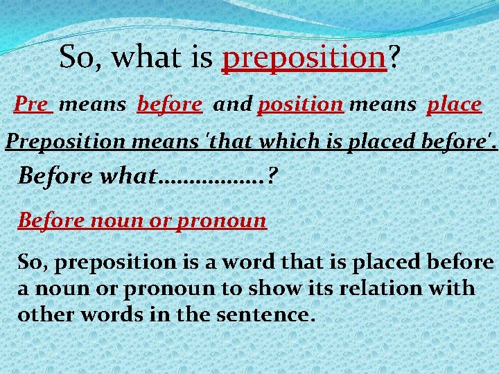 So, what is preposition? Pre means before and position means place Preposition means 'that