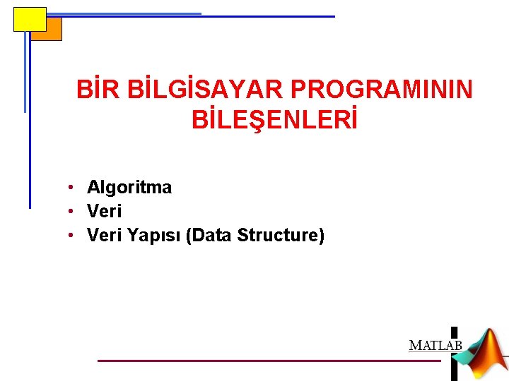 BİR BİLGİSAYAR PROGRAMININ BİLEŞENLERİ • Algoritma • Veri Yapısı (Data Structure) 